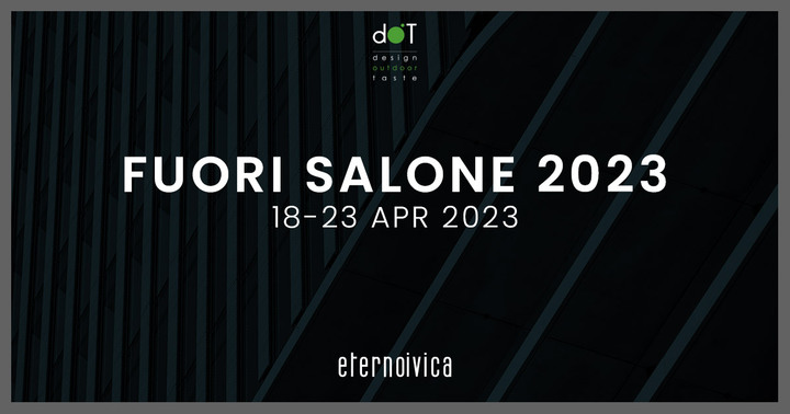 dOT Design Outdoor Taste - Eterno Ivica at Fuorisalone 2023! dOT Design Outdoor Taste - Eterno Ivica at Fuorisalone 2023!